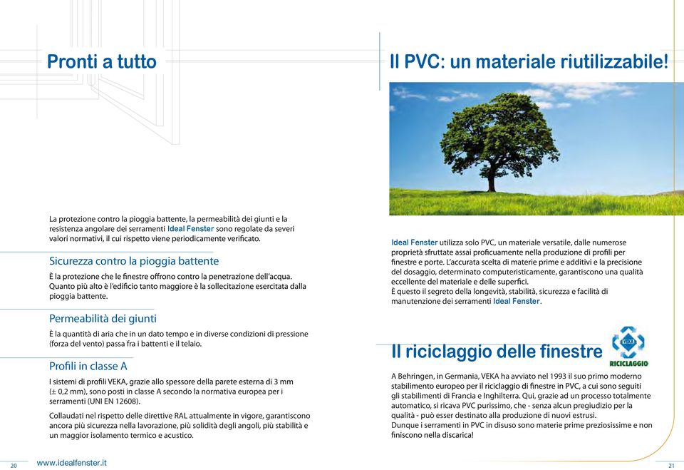 battente. Permeabilità dei giunti È la quantità di aria che in un dato tempo e in diverse condizioni di pressione (forza del vento) passa fra i battenti e il telaio.