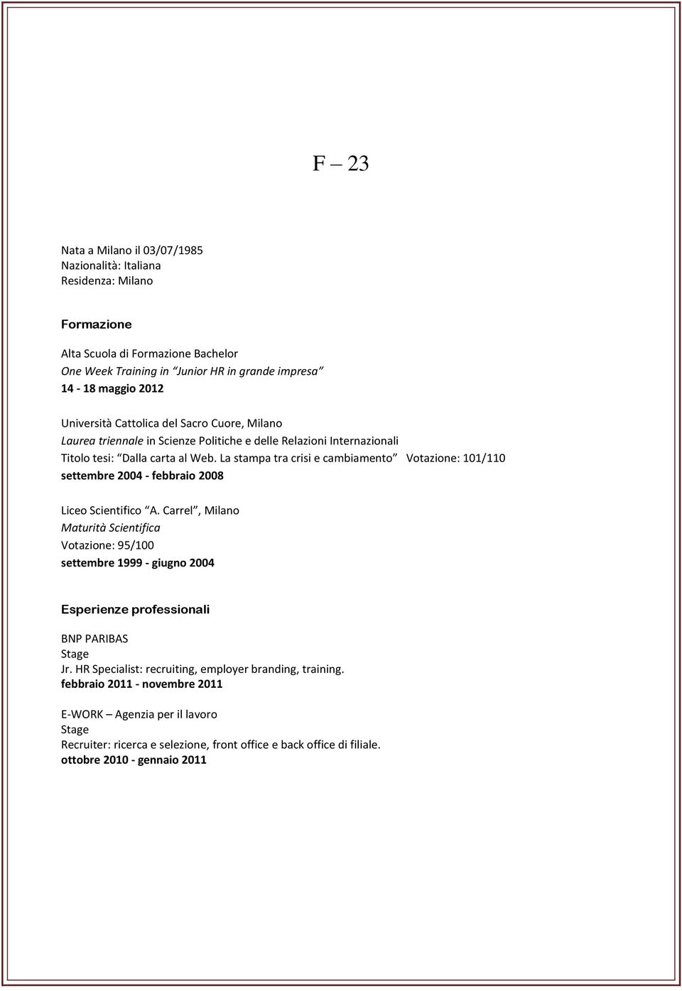 La stampa tra crisi e cambiamento Votazione: 101/110 settembre 2004 - febbraio 2008 Liceo Scientifico A.