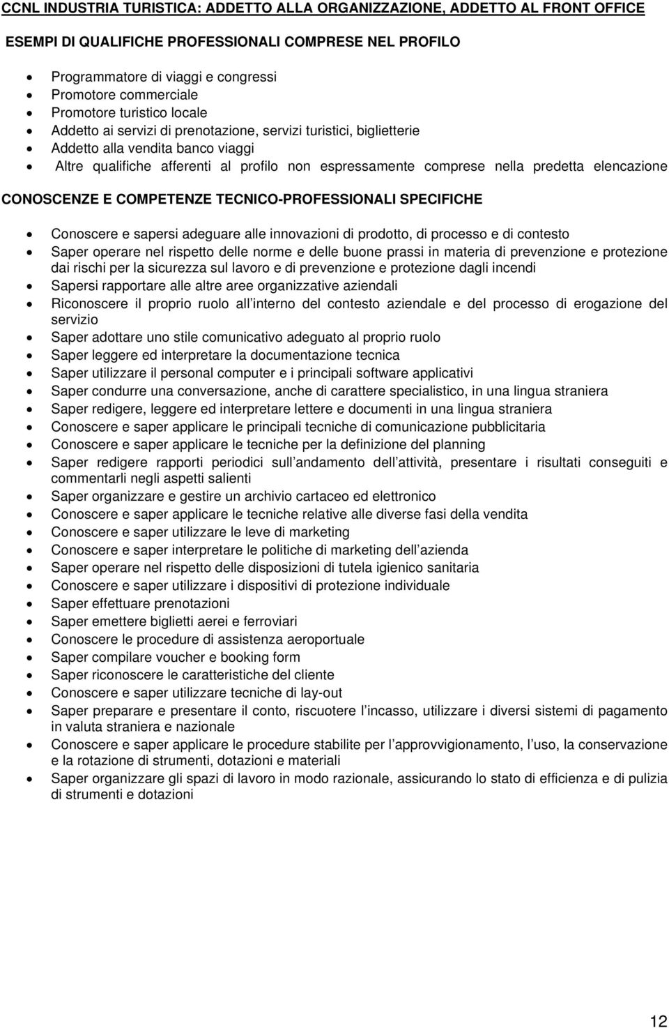 predetta elencazione CONOSCENZE E COMPETENZE TECNICO-PROFESSIONALI SPECIFICHE Conoscere e sapersi adeguare alle innovazioni di prodotto, di processo e di contesto Saper operare nel rispetto delle