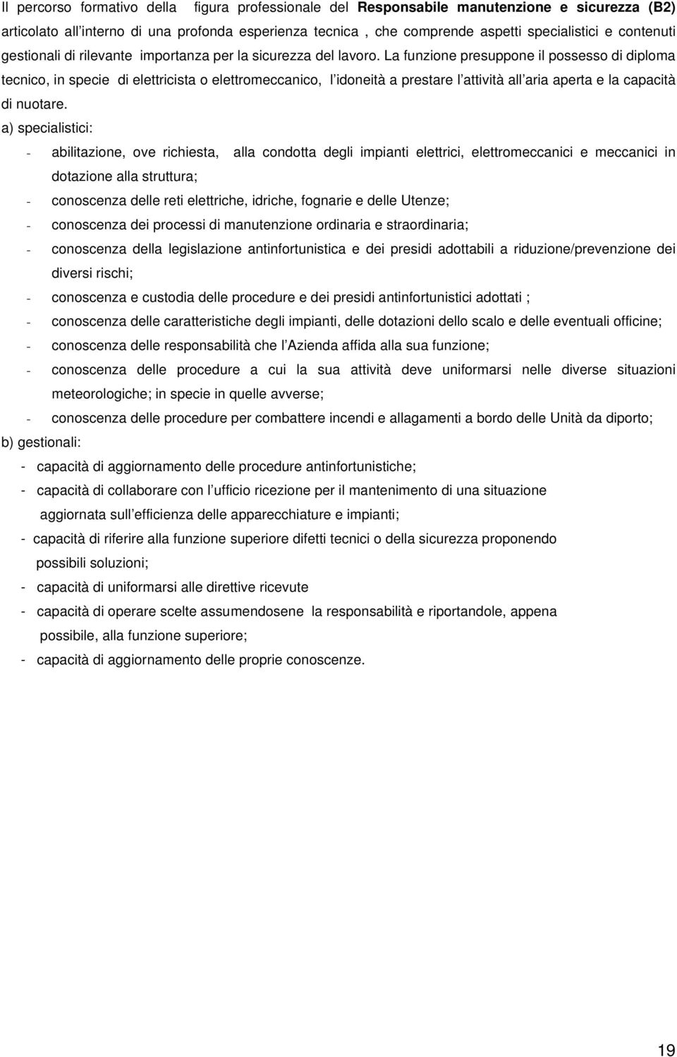 La funzione presuppone il possesso di diploma tecnico, in specie di elettricista o elettromeccanico, l idoneità a prestare l attività all aria aperta e la capacità di nuotare.