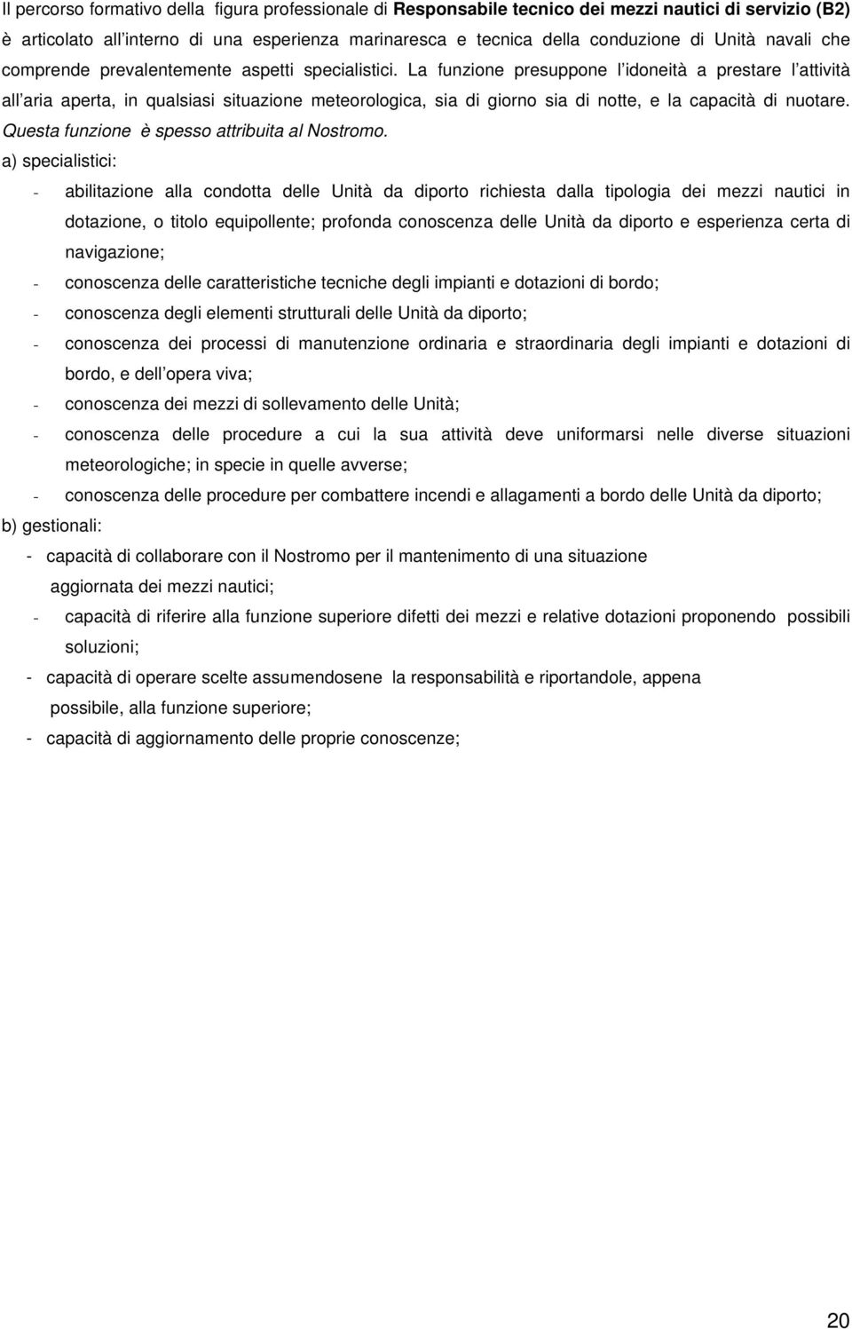 La funzione presuppone l idoneità a prestare l attività all aria aperta, in qualsiasi situazione meteorologica, sia di giorno sia di notte, e la capacità di nuotare.