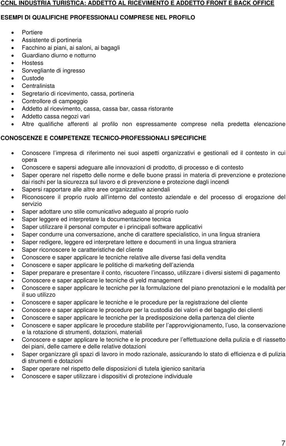 cassa bar, cassa ristorante Addetto cassa negozi vari Altre qualifiche afferenti al profilo non espressamente comprese nella predetta elencazione CONOSCENZE E COMPETENZE TECNICO-PROFESSIONALI