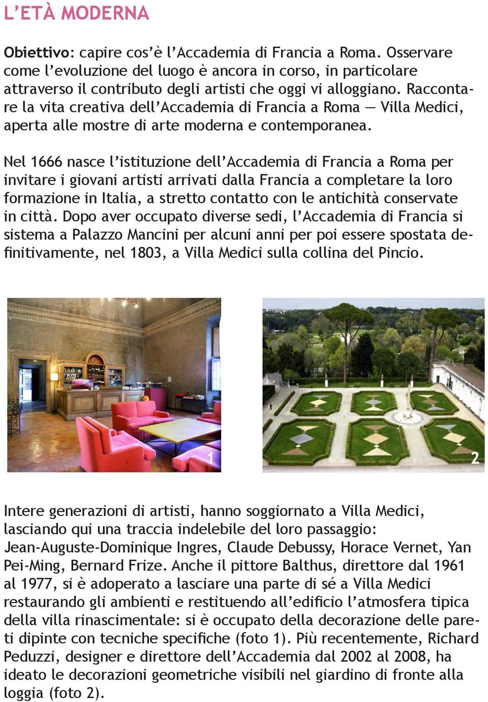 Raccontare la vita creativa dell Accademia di Francia a Roma Villa Medici, aperta alle mostre di arte moderna e contemporanea.