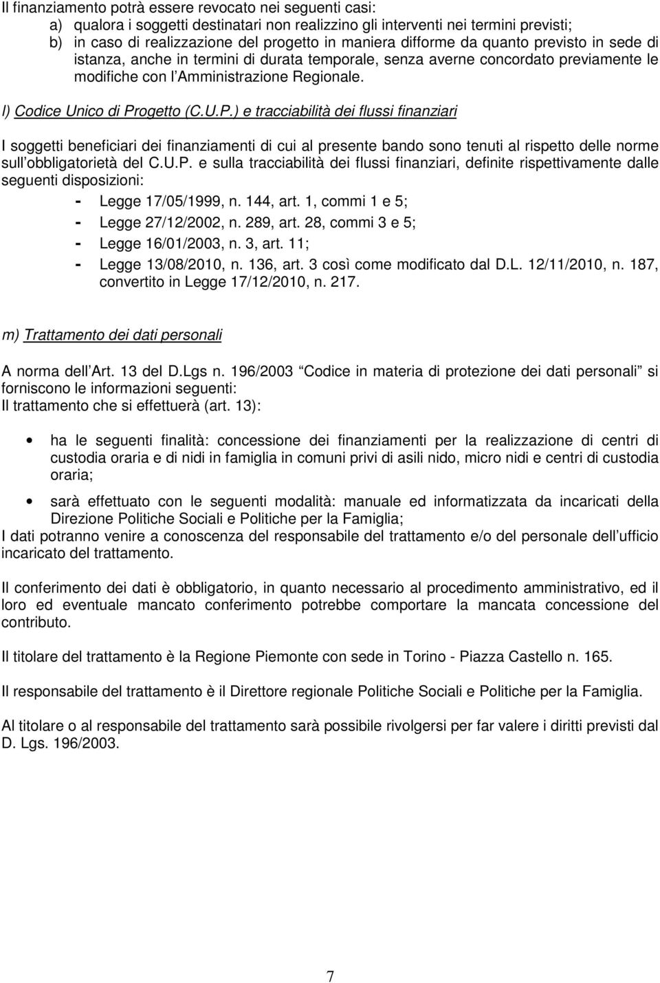 U.P.) e tracciabilità dei flussi finanziari I soggetti beneficiari dei finanziamenti di cui al presente bando sono tenuti al rispetto delle norme sull obbligatorietà del C.U.P. e sulla tracciabilità dei flussi finanziari, definite rispettivamente dalle seguenti disposizioni: - Legge 17/05/1999, n.