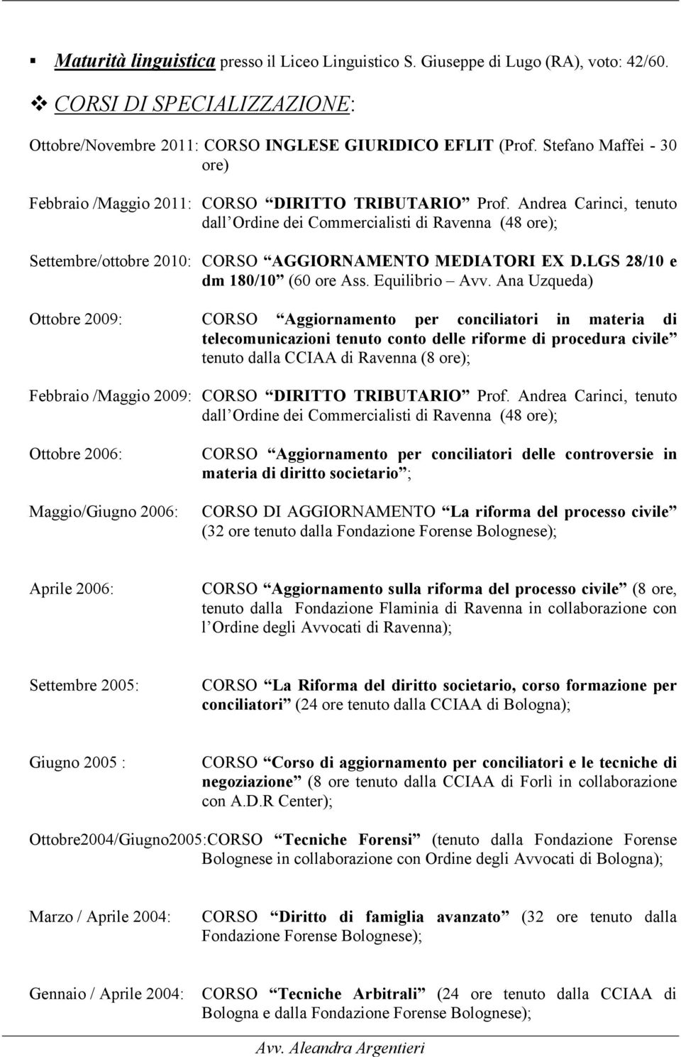 Andrea Carinci, tenuto dall Ordine dei Commercialisti di Ravenna (48 ore); Settembre/ottobre 2010: CORSO AGGIORNAMENTO MEDIATORI EX D.LGS 28/10 e dm 180/10 (60 ore Ass. Equilibrio Avv.