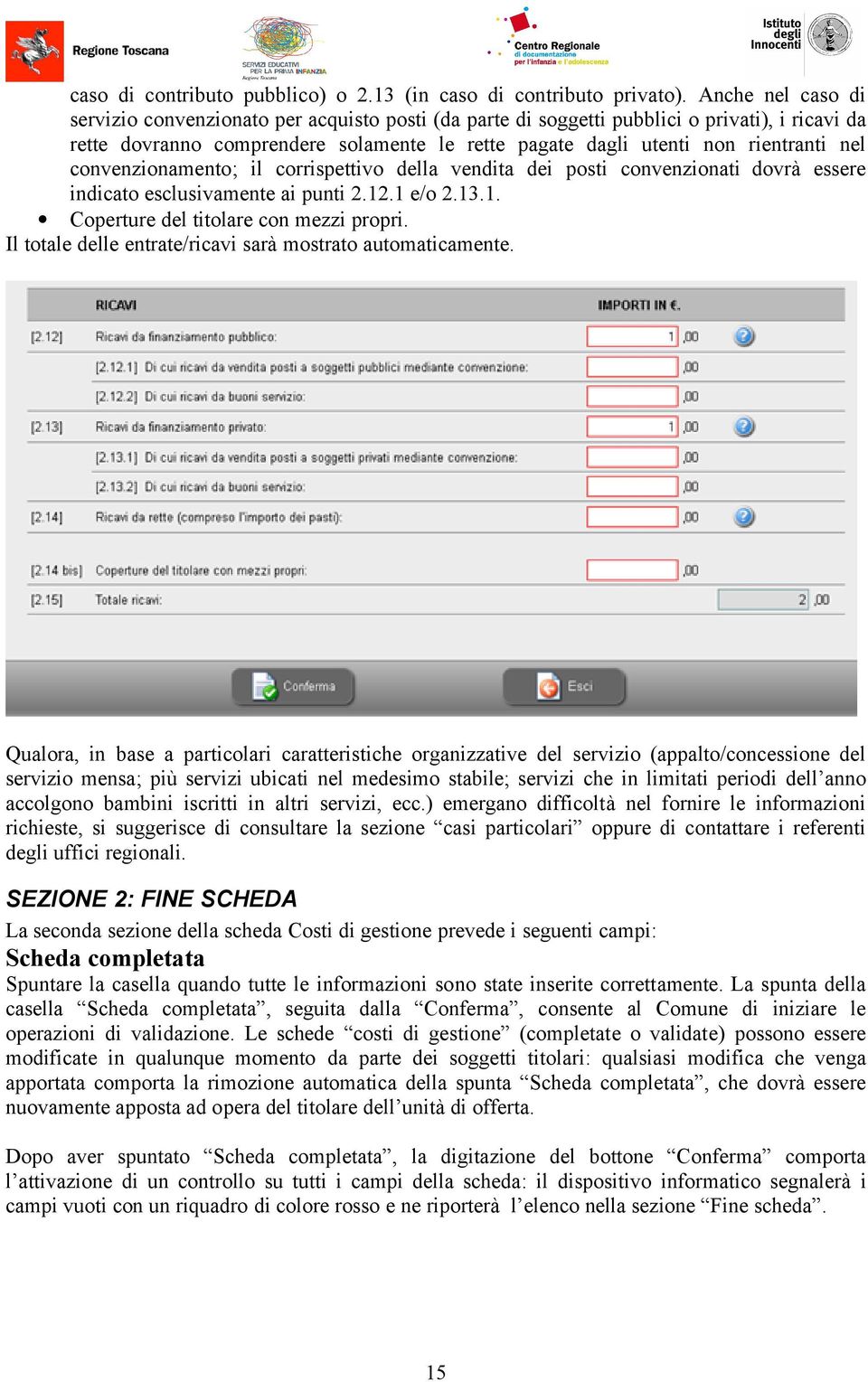 convenzionamento; il corrispettivo della vendita dei posti convenzionati dovrà essere indicato esclusivamente ai punti 2.12.1 e/o 2.13.1. Coperture del titolare con mezzi propri.