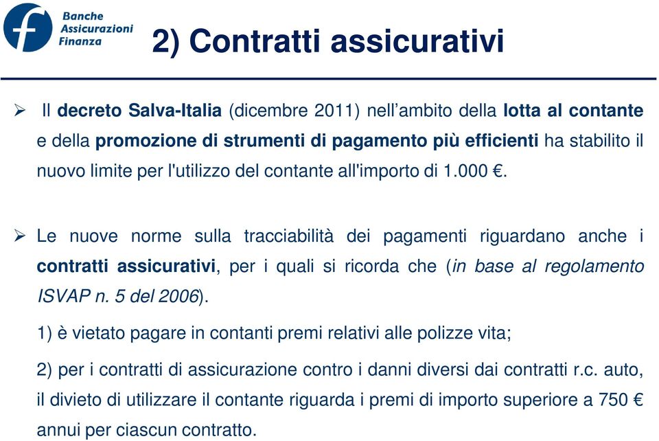 Le nuove norme sulla tracciabilità dei pagamenti riguardano anche i contratti assicurativi, per i quali si ricorda che (in base al regolamento ISVAP n. 5 del 2006).