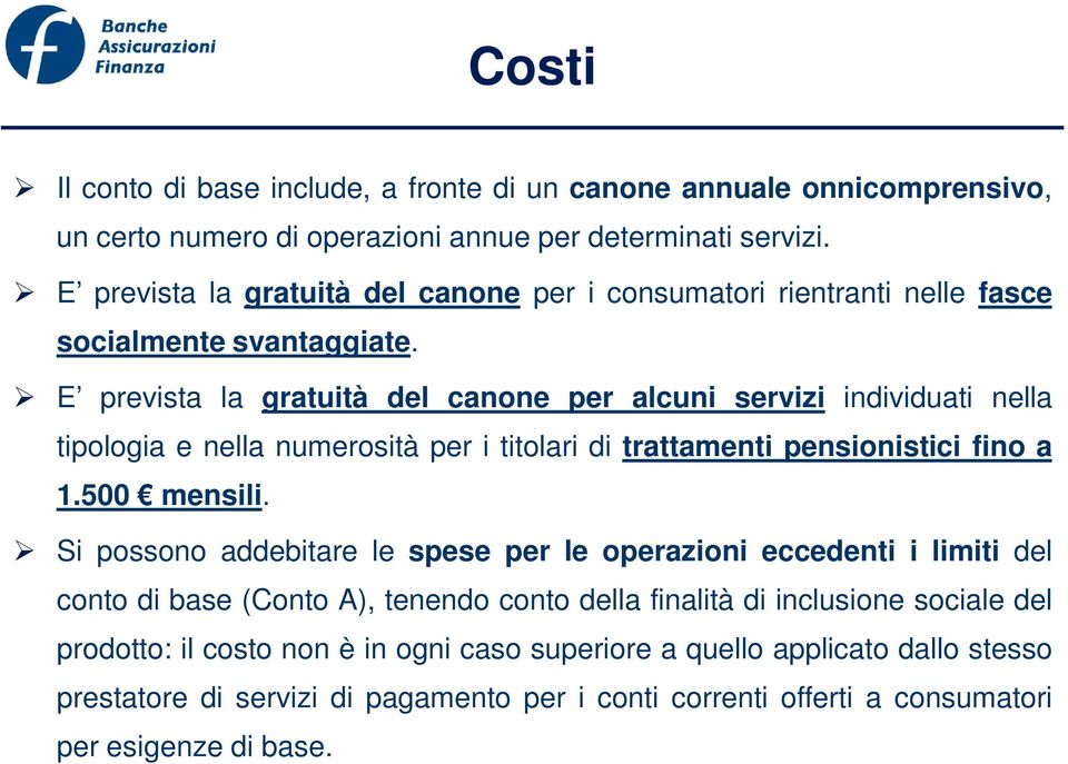 E prevista la gratuità del canone per alcuni servizi individuati nella tipologia e nella numerosità per i titolari di trattamenti pensionistici fino a 1.500 mensili.