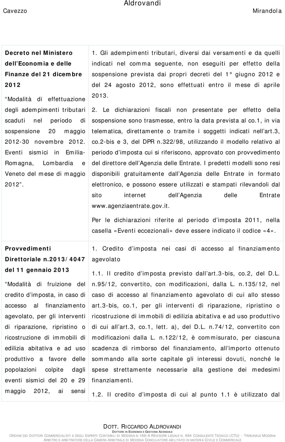 Gli adempimenti tributari, diversi dai versamenti e da quelli indicati nel comma seguente, non eseguiti per effetto della sospensione prevista dai propri decreti del 1 giugno 2012 e del 24 agosto