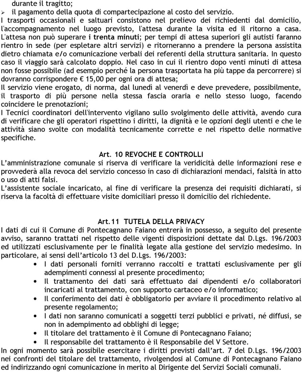 L'attesa non può superare i trenta minuti; per tempi di attesa superiori gli autisti faranno rientro in sede (per espletare altri servizi) e ritorneranno a prendere la persona assistita dietro