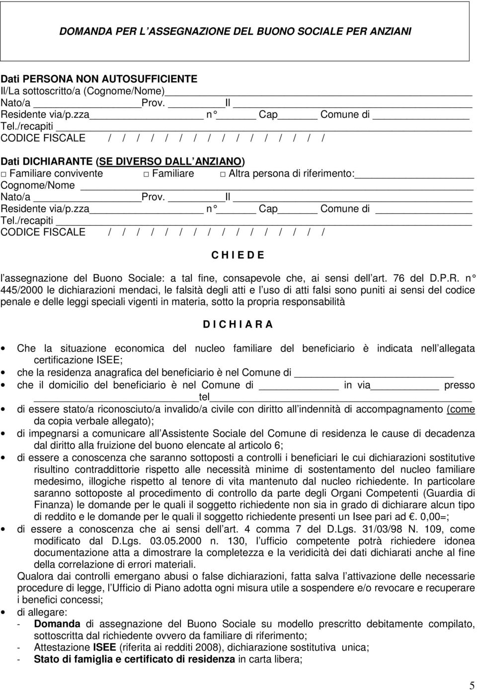 Il Residente via/p.zza n C ap Comune di Tel./recapiti CODICE FISCALE / / / / / / / / / / / / / / / / C H I E D E l assegnazione del Buono Sociale: a tal fine, consapevole che, ai sensi dell art.