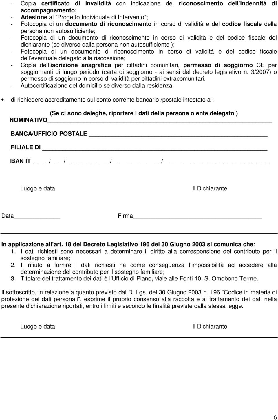 diverso dalla persona non autosufficiente ); - Fotocopia di un documento di riconoscimento in corso di validità e del codice fiscale dell eventuale delegato alla riscossione; - Copia dell iscrizione