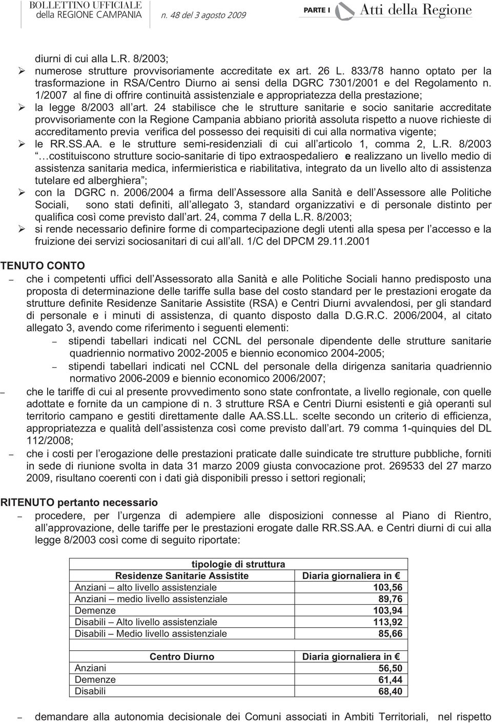 1/2007 al fine di offrire continuità assistenziale e appropriatezza della prestazione; la legge 8/2003 all art.