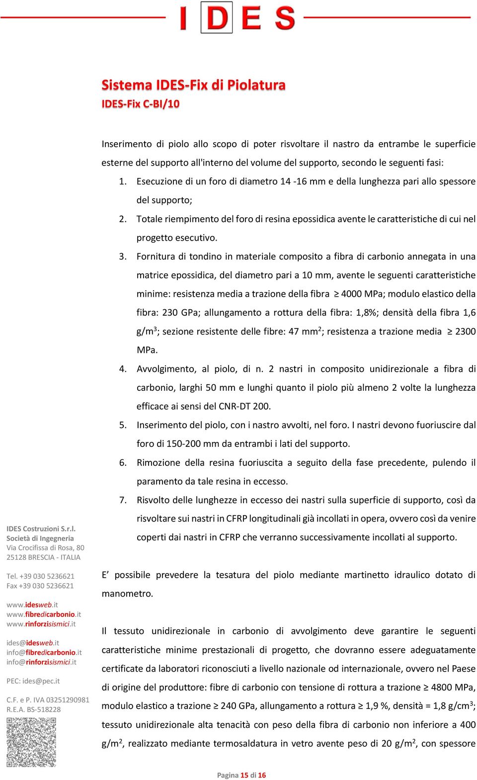 Totale riempimento del foro di resina epossidica avente le caratteristiche di cui nel progetto esecutivo. 3.