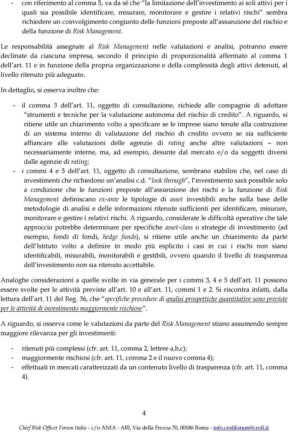 Le responsabilità assegnate al Risk Management nelle valutazioni e analisi, potranno essere declinate da ciascuna impresa, secondo il principio di proporzionalità affermato al comma 1 dell art.