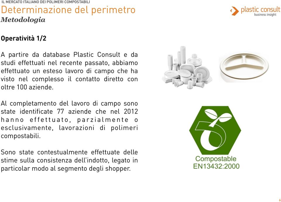 Al completamento del lavoro di campo sono state identificate 77 aziende che nel 2012 h a n n o e f f e t t u a t o, p a r z i a l m e n t e o