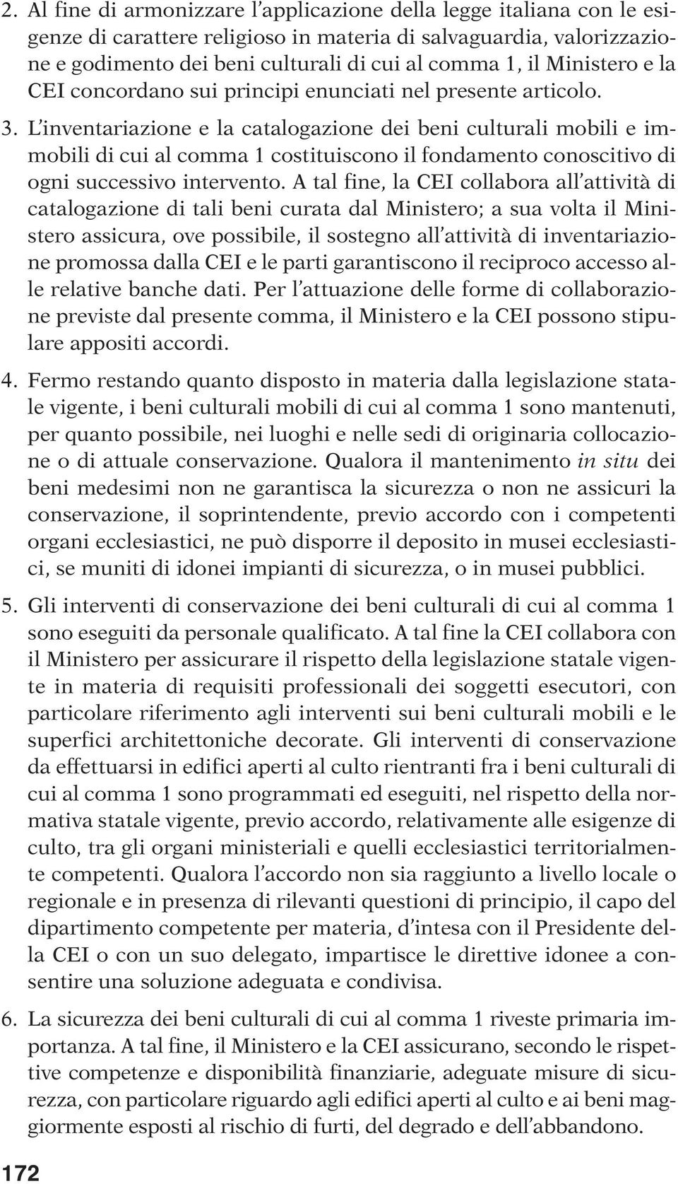 L inventariazione e la catalogazione dei beni culturali mobili e immobili di cui al comma 1 costituiscono il fondamento conoscitivo di ogni successivo intervento.