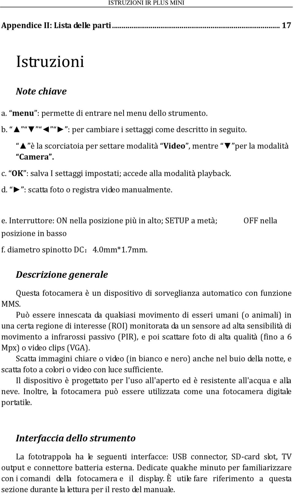 Interruttore: ON nella posizione più in alto; SETUP a metà; OFF nella posizione in basso f. diametro spinotto DC:4.0mm*1.7mm.