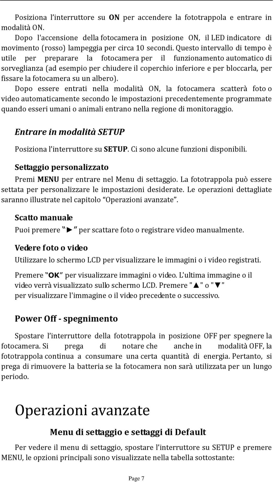 Questo intervallo di tempo è utile per preparare la fotocamera per il funzionamento automatico di sorveglianza (ad esempio per chiudere il coperchio inferiore e per bloccarla, per fissare la