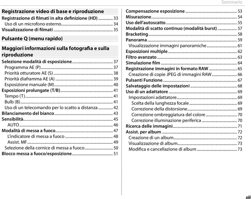 .. 38 Priorità diaframma AE (A)... 39 Esposizione manuale (M)... 40 Esposizioni prolungate (T/B)... 41 Tempo (T)... 41 Bulb (B)... 41 Uso di un telecomando per lo scatto a distanza.