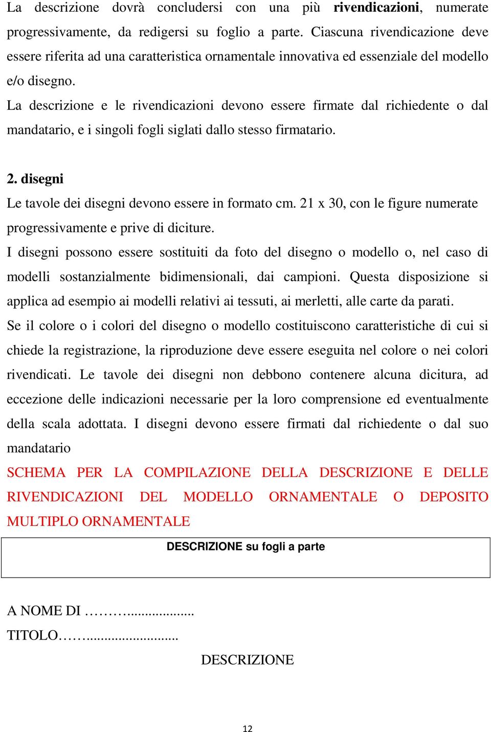 La descrizione e le rivendicazioni devono essere firmate dal richiedente o dal mandatario, e i singoli fogli siglati dallo stesso firmatario. 2.