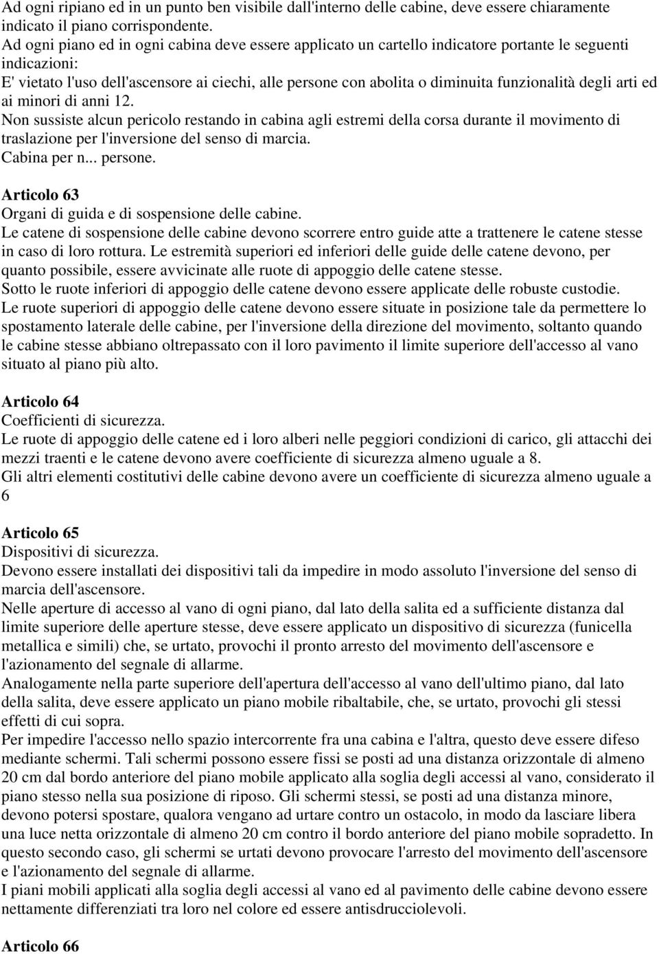 funzionalità degli arti ed ai minori di anni 12. Non sussiste alcun pericolo restando in cabina agli estremi della corsa durante il movimento di traslazione per l'inversione del senso di marcia.