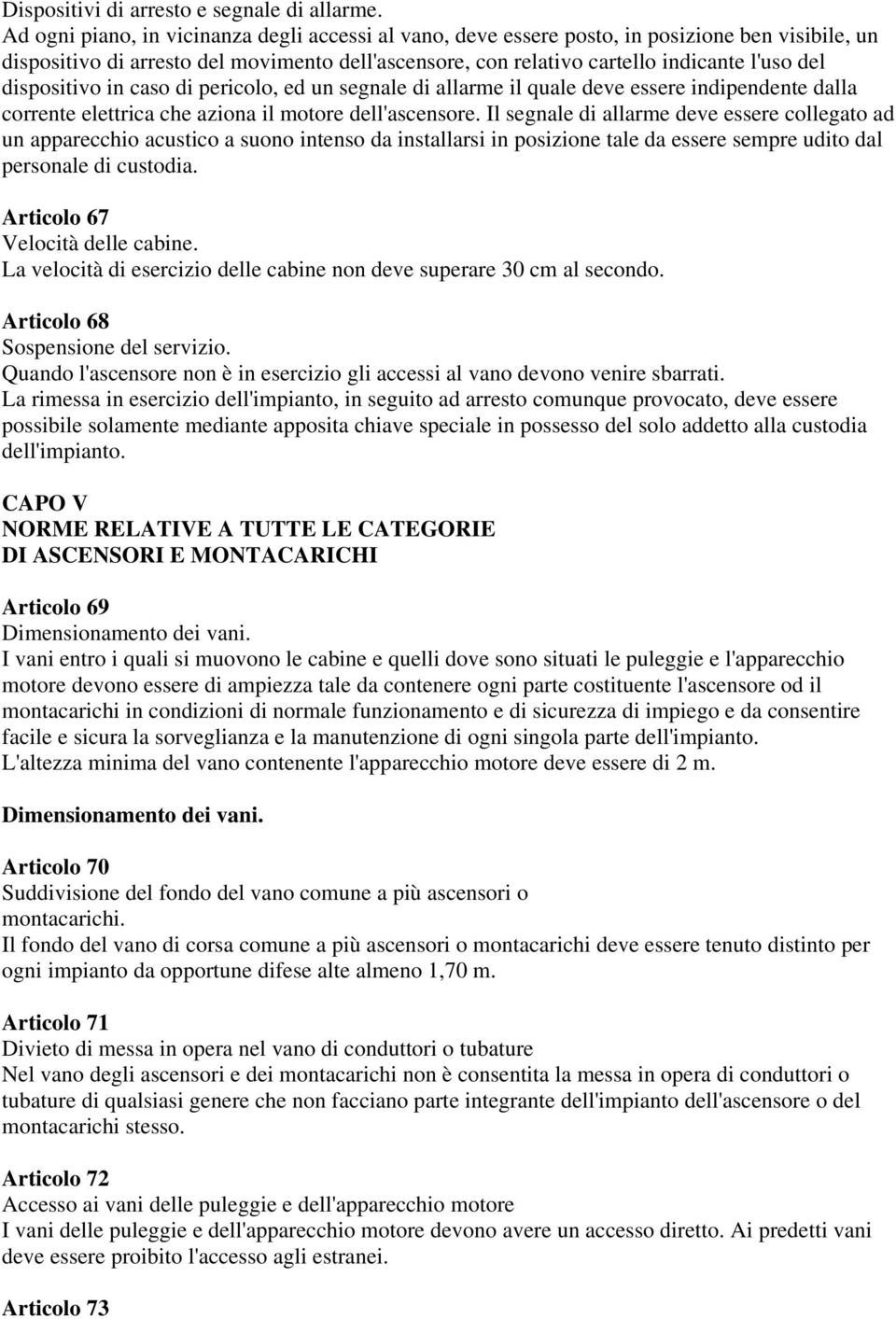 dispositivo in caso di pericolo, ed un segnale di allarme il quale deve essere indipendente dalla corrente elettrica che aziona il motore dell'ascensore.