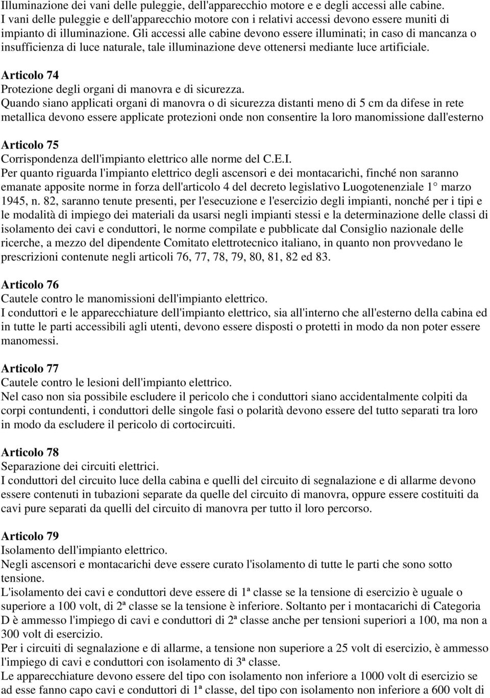 Gli accessi alle cabine devono essere illuminati; in caso di mancanza o insufficienza di luce naturale, tale illuminazione deve ottenersi mediante luce artificiale.