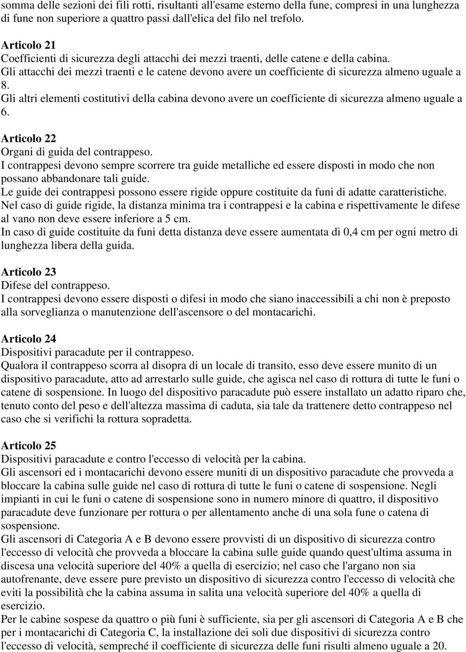 Gli attacchi dei mezzi traenti e le catene devono avere un coefficiente di sicurezza almeno uguale a 8.