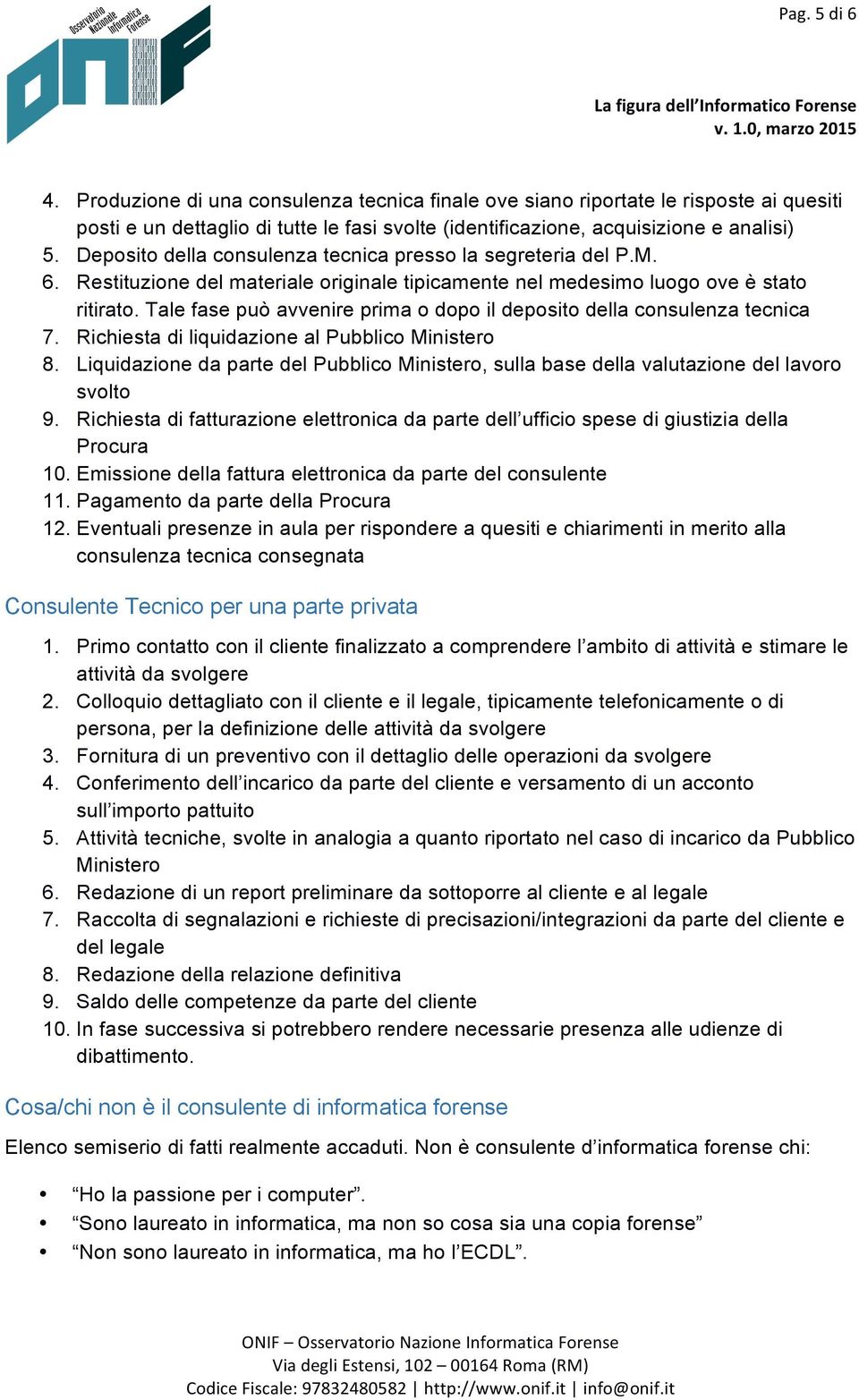 Tale fase può avvenire prima o dopo il deposito della consulenza tecnica 7. Richiesta di liquidazione al Pubblico Ministero 8.