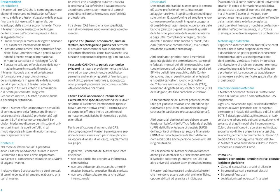 Il Master risponde anzitutto a dei bisogni del territorio e dell economia privata in base ai seguenti motivi: i rapidi sviluppi in materia di segreto bancario e di assistenza internazionale fiscale i
