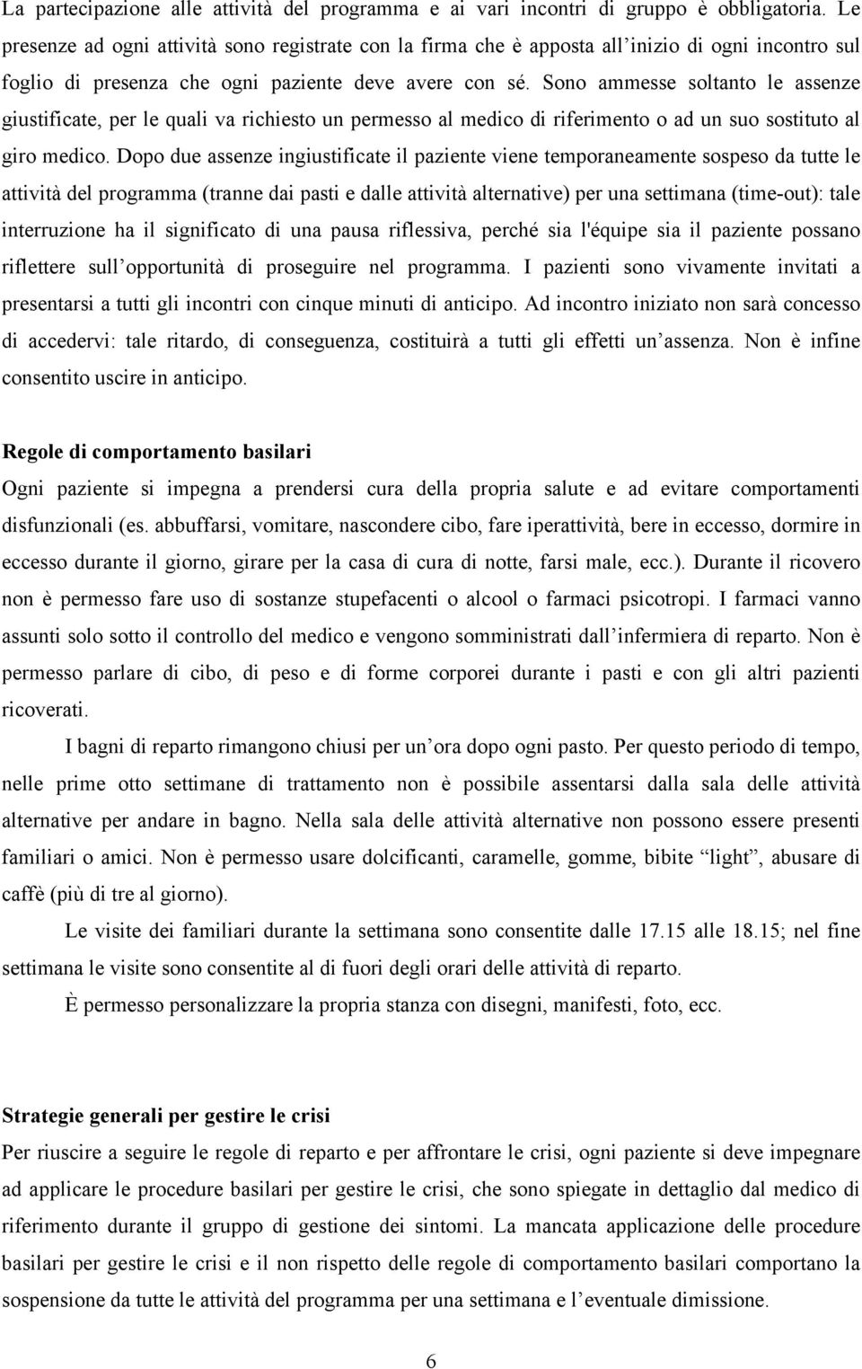 Sono ammesse soltanto le assenze giustificate, per le quali va richiesto un permesso al medico di riferimento o ad un suo sostituto al giro medico.