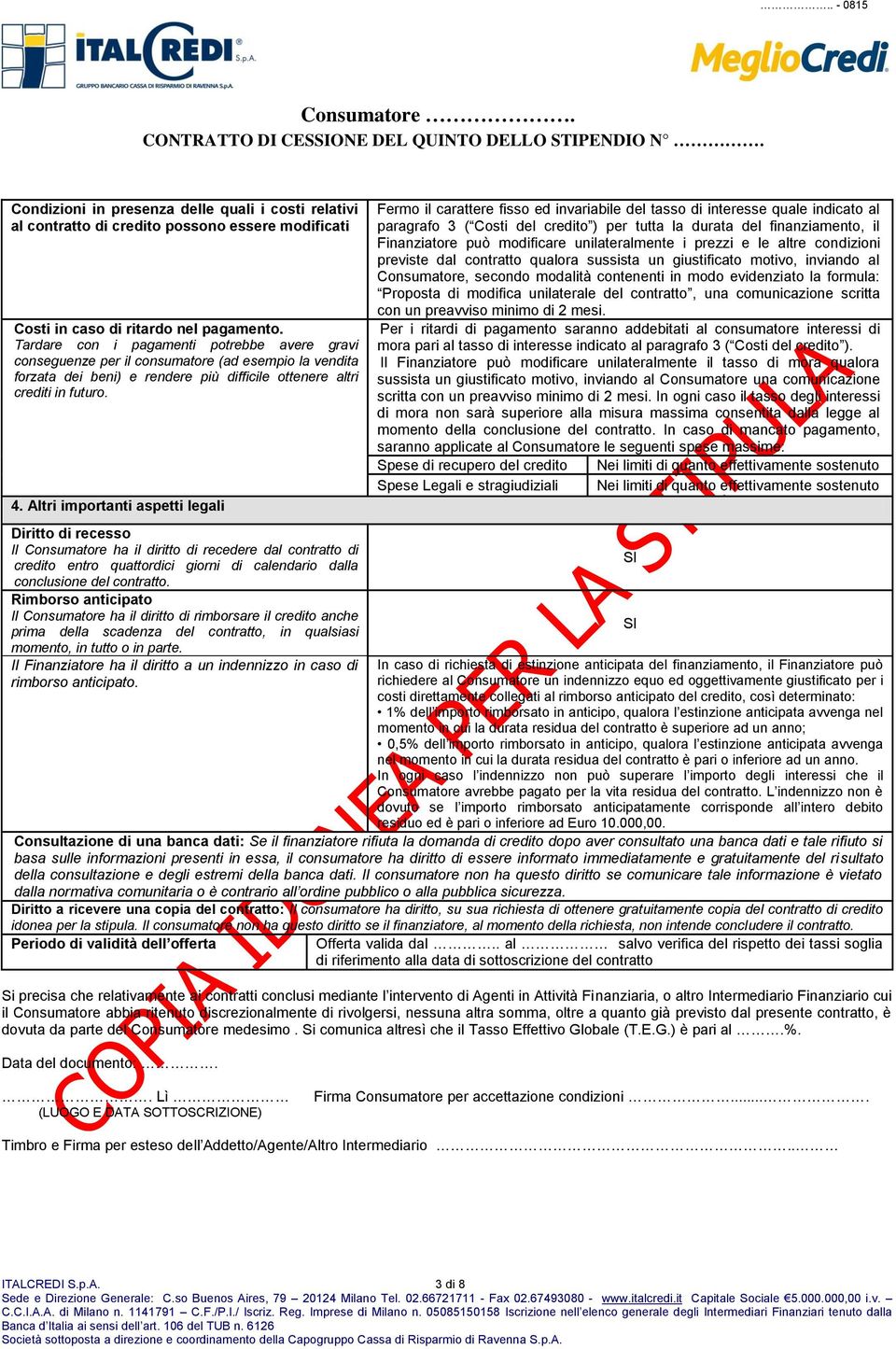 Tardare con i pagamenti potrebbe avere gravi conseguenze per il consumatore (ad esempio la vendita forzata dei beni) e rendere più difficile ottenere altri crediti in futuro. 4.