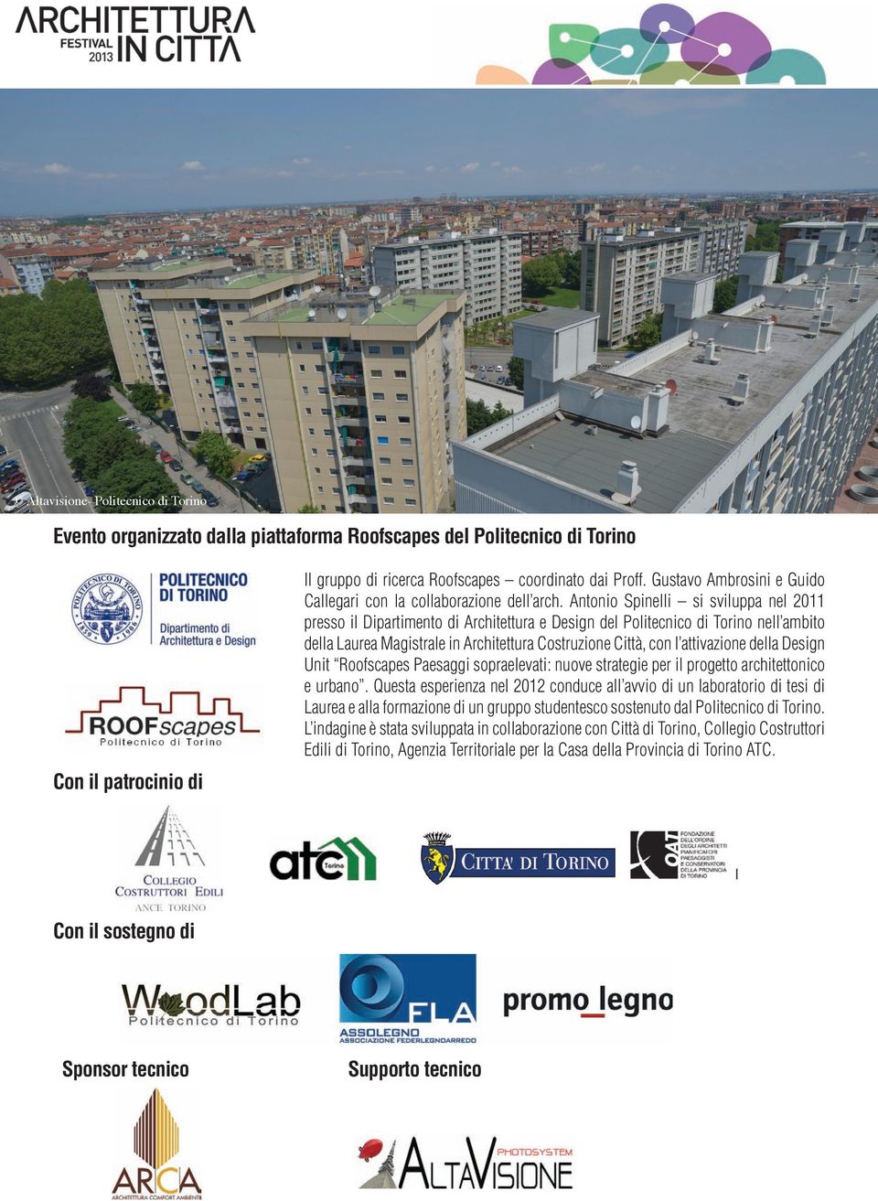 Antonio Spinelli si sviluppa nel 2011 presso il Dipartimento di Architettura e Design del Politecnico di Torino nell ambito della Laurea Magistrale in Architettura Costruzione Città, con l