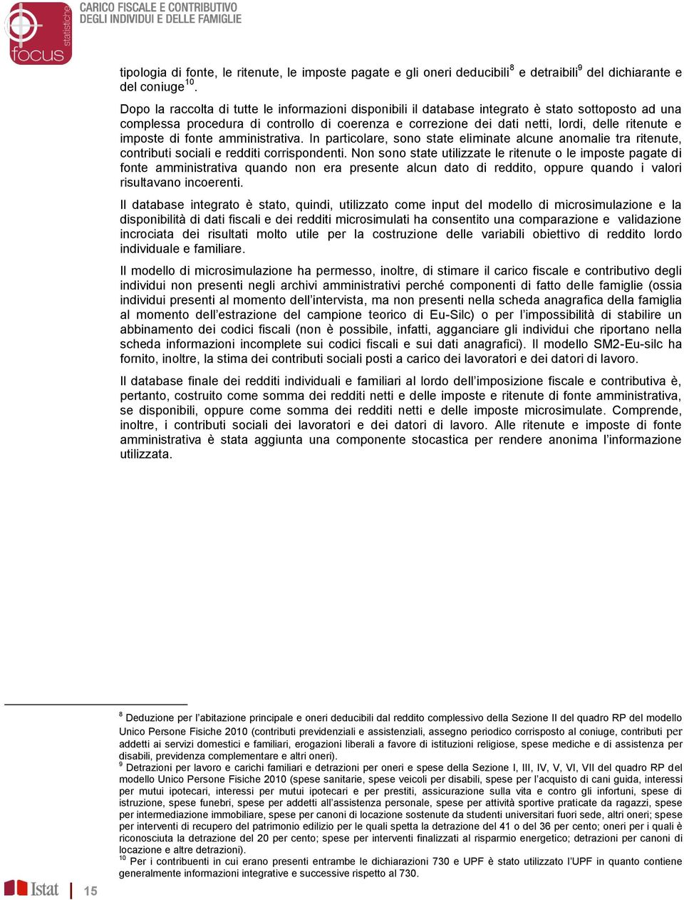 imposte di fonte amministrativa. In particolare, sono state eliminate alcune anomalie tra ritenute, contributi sociali e redditi corrispondenti.