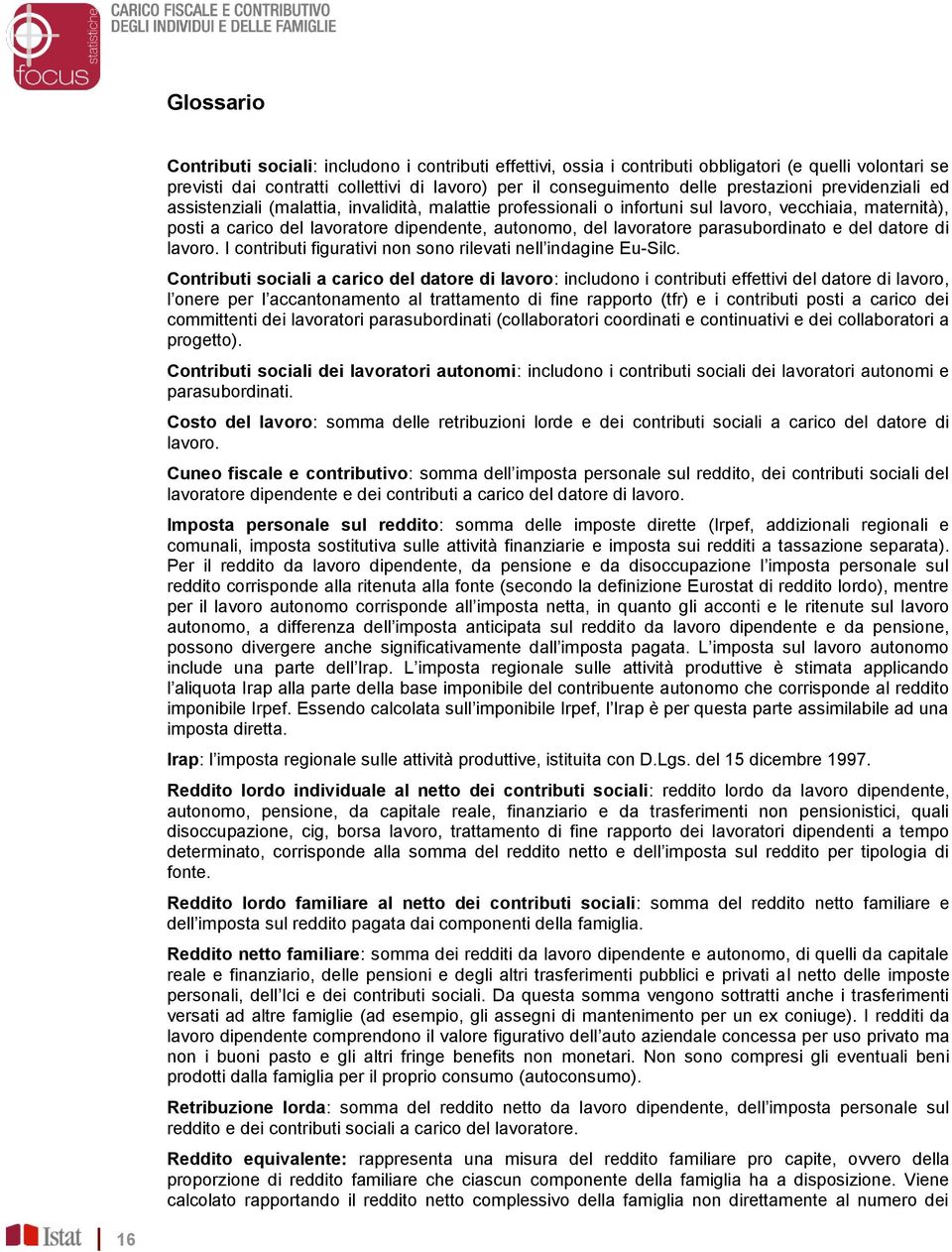 lavoratore parasubordinato e del datore di lavoro. I contributi figurativi non sono rilevati nell indagine Eu-Silc.