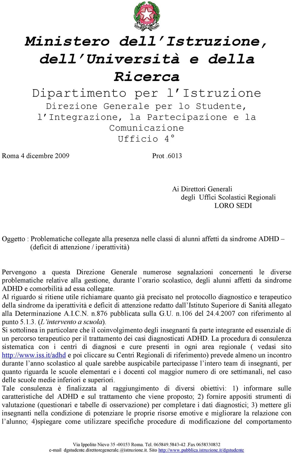 iperattività) Pervengono a questa Direzione Generale numerose segnalazioni concernenti le diverse problematiche relative alla gestione, durante l orario scolastico, degli alunni affetti da sindrome