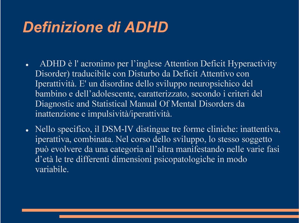 Disorders da inattenzione e impulsività/iperattività. Nello specifico, il DSM-IV distingue tre forme cliniche: inattentiva, iperattiva, combinata.