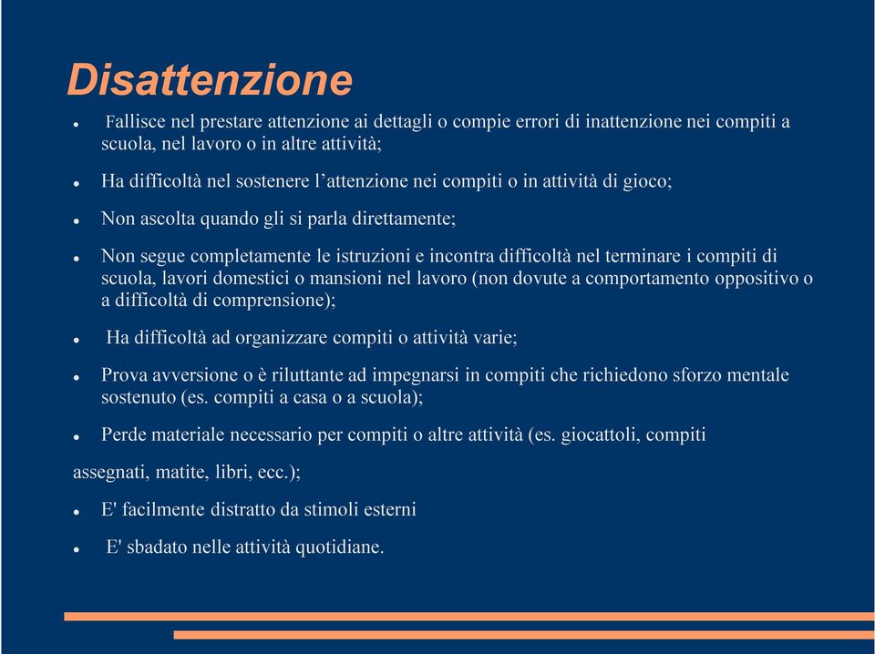 lavoro (non dovute a comportamento oppositivo o a difficoltà di comprensione); Ha difficoltà ad organizzare compiti o attività varie; Prova avversione o è riluttante ad impegnarsi in compiti che