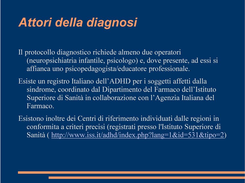 Esiste un registro Italiano dell ADHD per i soggetti affetti dalla sindrome, coordinato dal Dipartimento del Farmaco dell Istituto Superiore di Sanità in