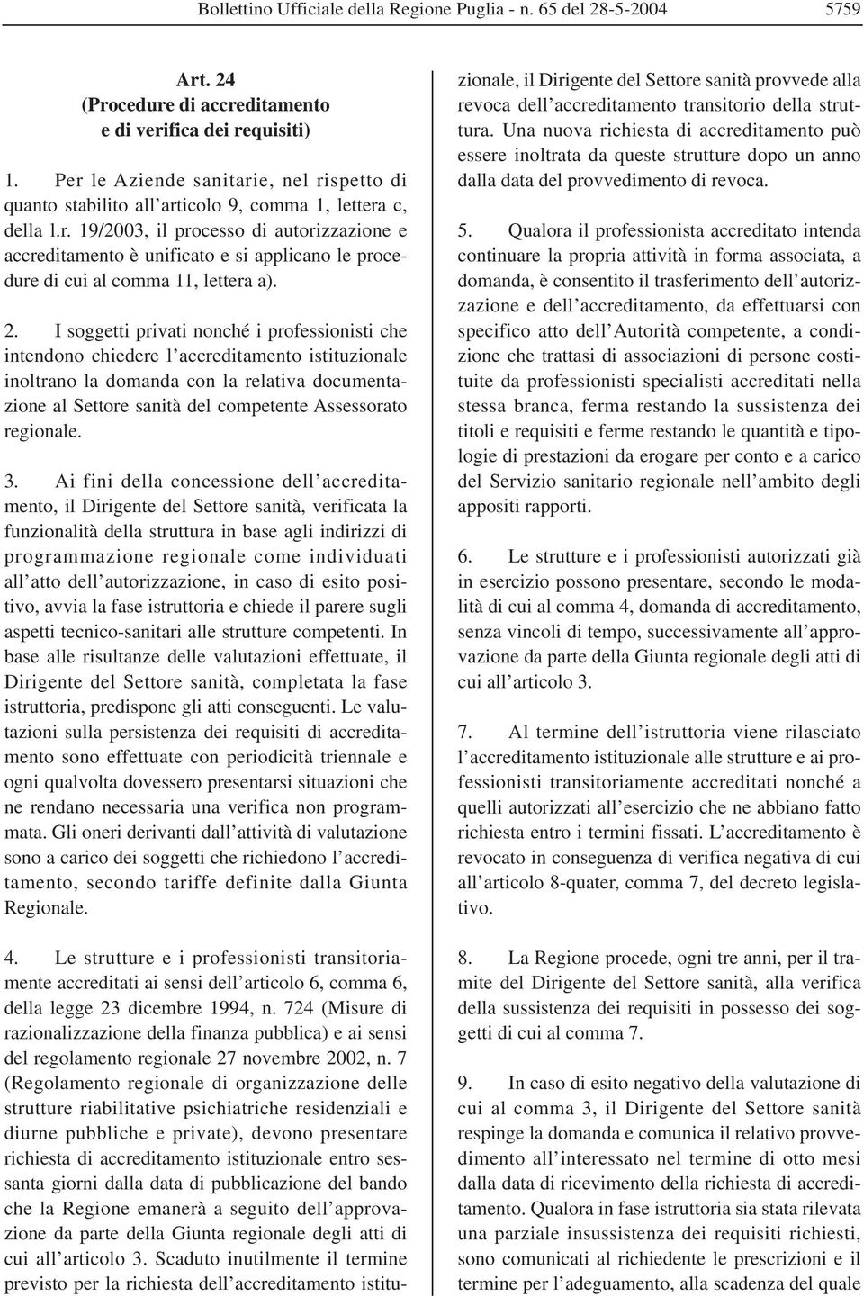 2. I soggetti privati nonché i professionisti che intendono chiedere l accreditamento istituzionale inoltrano la domanda con la relativa documentazione al Settore sanità del competente Assessorato