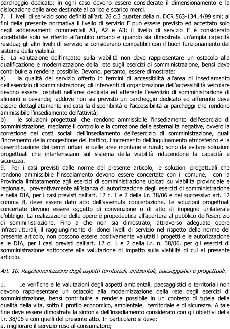 DCR 563-13414/99 smi; ai fini della presente normativa il livello di servizio F può essere previsto ed accettato solo negli addensamenti commerciali A1, A2 e A3; il livello di servizio E è