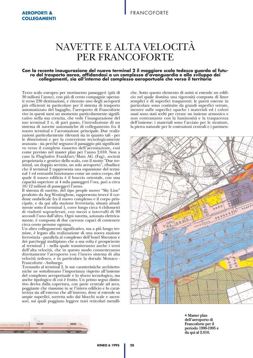 con più di cento compagnie operanti verso 230 destinazioni, e ritenuto uno degli aeroporti più efficienti in particolare per il sistema di trasporto automatizzato del bagaglio, l aeroporto di