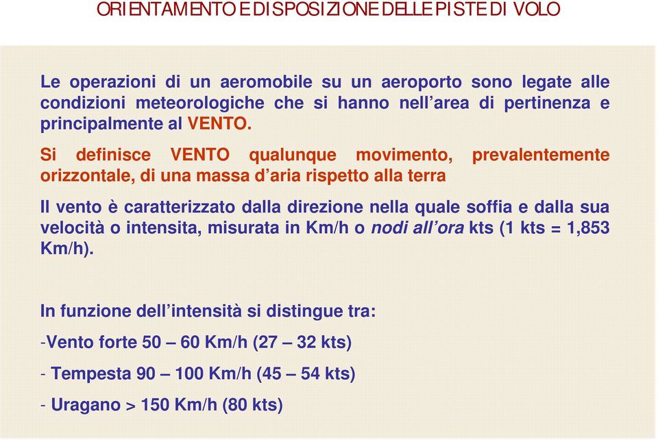 Si definisce VENTO qualunque movimento, prevalentemente orizzontale, di una massa d aria rispetto alla terra Il vento è caratterizzato dalla direzione