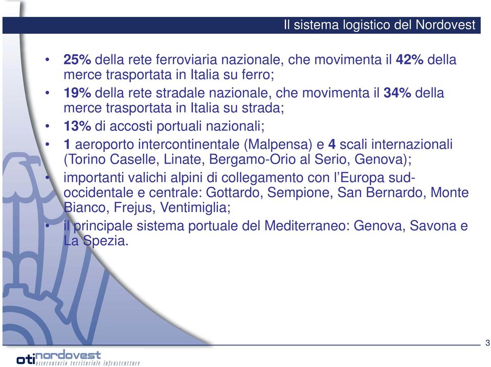 (Malpensa) e 4 scali internazionali i (Torino Caselle, Linate, Bergamo-Orio al Serio, Genova); importanti valichi alpini di collegamento con l Europa sud-