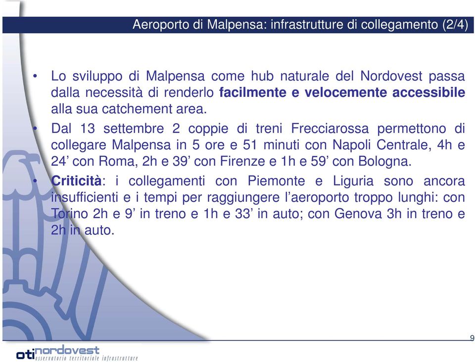 Dal 13 settembre 2 coppie di treni Frecciarossa permettono di collegare Malpensa in 5 ore e 51 minuti con Napoli Centrale, 4h e 24 con Roma, 2h e 39 con