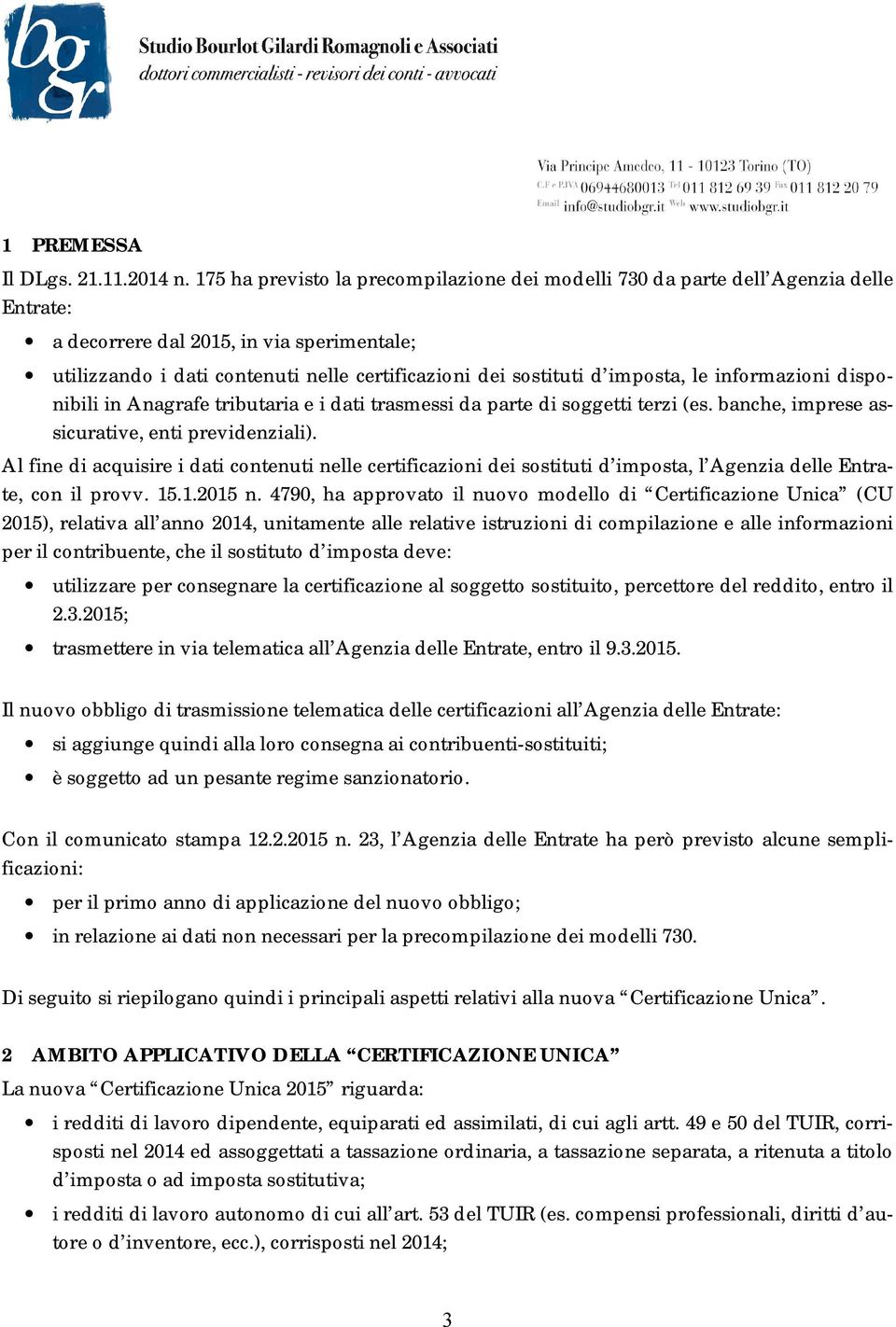 imposta, le informazioni disponibili in Anagrafe tributaria e i dati trasmessi da parte di soggetti terzi (es. banche, imprese assicurative, enti previdenziali).