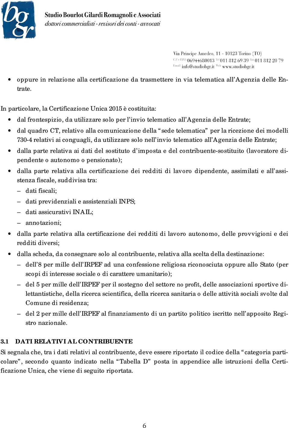 telematica per la ricezione dei modelli 730-4 relativi ai conguagli, da utilizzare solo nell invio telematico all Agenzia delle Entrate; dalla parte relativa ai dati del sostituto d imposta e del