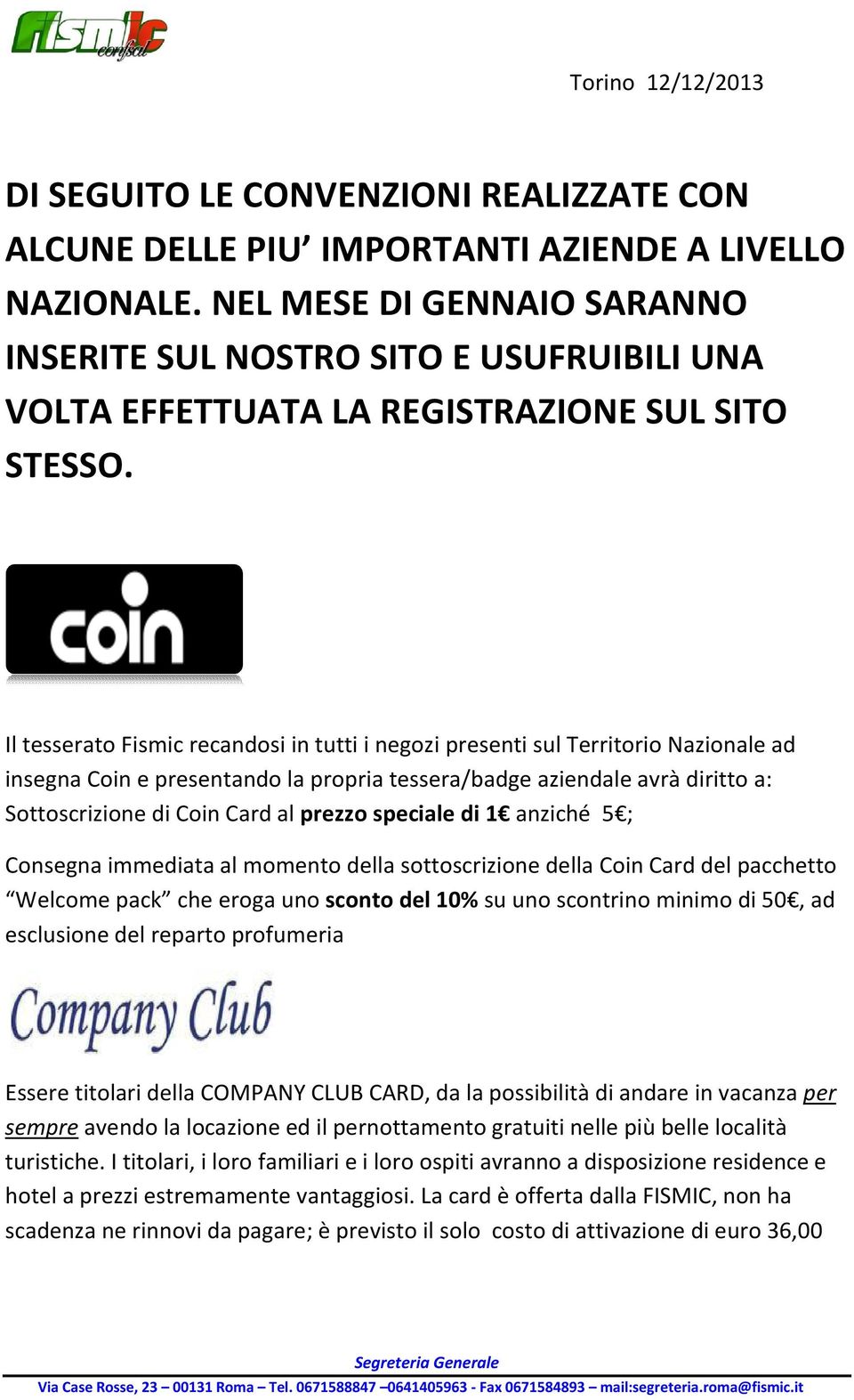 Il tesserato Fismic recandosi in tutti i negozi presenti sul Territorio Nazionale ad insegna Coin e presentando la propria tessera/badge aziendale avrà diritto a: Sottoscrizione di Coin Card al