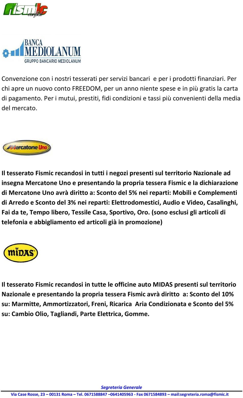 Il tesserato Fismic recandosi in tutti i negozi presenti sul territorio Nazionale ad insegna Mercatone Uno e presentando la propria tessera Fismic e la dichiarazione di Mercatone Uno avrà diritto a: